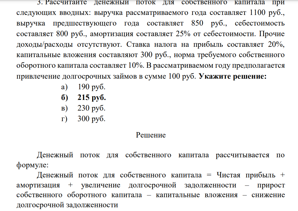 Рассчитайте денежный поток для собственного капитала при следующих вводных: выручка рассматриваемого года составляет 1100 руб., выручка предшествующего года составляет 850 руб., себестоимость составляет 800 руб., амортизация составляет 25% от себестоимости. Прочие доходы/расходы отсутствуют.