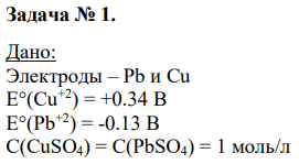 Дано: Электроды – Pb и Cu Е°(Сu +2) = +0.34 В Е°(Pb+2) = -0.13 В C(CuSO4) = C(PbSO4) = 1 моль/л