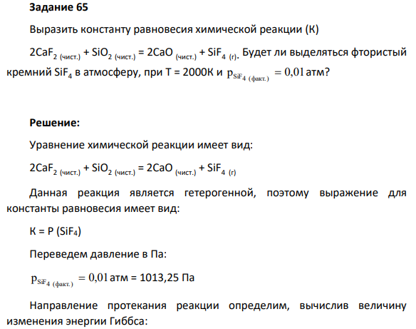 Выразить константу равновесия химической реакции (К) 2CaF2 (чист.) + SiO2 (чист.) = 2СаО (чист.) + SiF4 (г). Будет ли выделяться фтористый кремний SiF4 в атмосферу, при Т = 2000К и р 0,01 4 (факт.) SiF  атм?