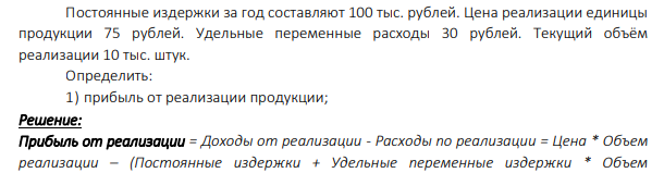 Постоянные издержки за год составляют 100 тыс. рублей. Цена реализации единицы продукции 75 рублей. Удельные переменные расходы 30 рублей. Текущий объём реализации 10 тыс. штук. Определить: 1) прибыль от реализации продукции;