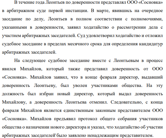 В течение года Леонтьев по доверенности представлял ООО «Сосновка» в арбитражном суде первой инстанции. В марте, явившись на очередное заседание по делу, Леонтьев в полном соответствии с полномочиями, указанными в доверенности, заявил ходатайство о рассмотрении дела с участием арбитражных заседателей