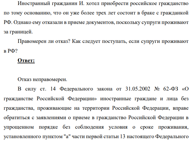 Иностранный гражданин И. хотел приобрести российское гражданство по тому основанию, что он уже более трех лет состоит в браке с гражданкой РФ. Однако ему отказали в приеме документов, поскольку супруги проживают за границей. Правомерен ли отказ? Как следует поступать, если супруги проживают в РФ?