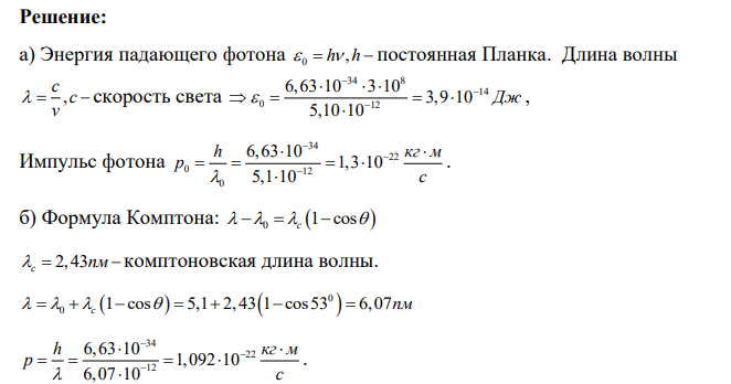 Рентгеновские лучи с длиной волны  *10-12=5,10 м испытывают  Комптоновское рассеяние под углом  =53 град. Найти: а) импульс и энергию фотона до рассеяния; б) длину волны, импульс, энергию фотона после рассеяния;