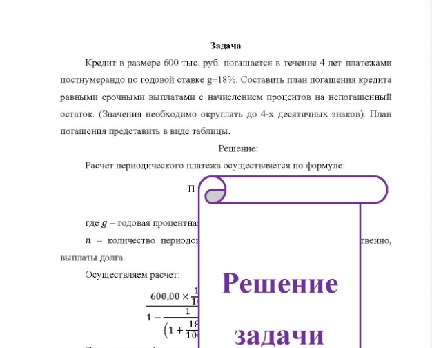 Задача Кредит в размере 600 тыс. руб. погашается в течение 4 лет платежами постнумерандо по годовой ставке g=18%. Составить план погашения кредита равными срочными выплатами с начислением процентов на непогашенный остаток. (Значения необходимо округлять до 4-х десятичных знаков). План погашения представить в виде таблицы
