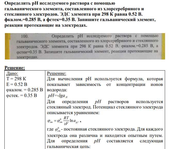 Определить рH исследуемого раствора с помощью гальванического элемента, составленного из хлорсеребряного и стеклянного электродов. ЭДС элемента при 298 К равна 0.52 В. фкалом.=0.285 В, а фстек=0.35 В. Запишите гальванический элемент, реакции протекающие на электродах.