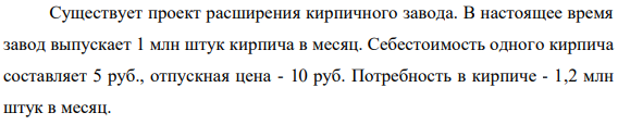 Существует проект расширения кирпичного завода. В настоящее время завод выпускает 1 млн штук кирпича в месяц.