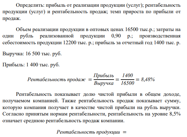 Определить: прибыль от реализации продукции (услуг); рентабельность продукции (услуг) и рентабельность продаж; темп прироста по прибыли от продаж. Объем реализации продукции в оптовых ценах 16500 тыс.р.; затраты на один рубль реализованной продукции 0,90 р.;
