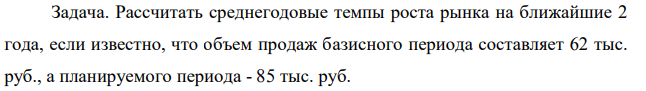 Рассчитать среднегодовые темпы роста рынка на ближайшие 2 года, если известно, что объем продаж базисного периода составляет 62 тыс. руб., а планируемого периода - 85 тыс. руб. 60
