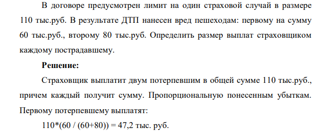 В договоре предусмотрен лимит на один страховой случай в размере 110 тыс.руб. В результате ДТП нанесен вред пешеходам: первому на сумму 60 тыс.руб., второму 80 тыс.руб. Определить размер выплат страховщиком каждому пострадавшему.