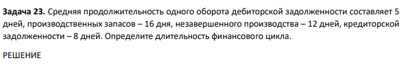 Средняя продолжительность одного оборота дебиторской задолженности составляет 5 дней, производственных запасов – 16 дня, незавершенного производства – 12 дней, кредиторской задолженности – 8 дней. Определите длительность финансового цикла.