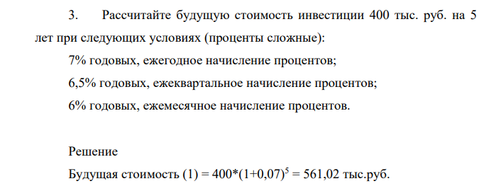 Рассчитайте будущую стоимость инвестиции 400 тыс. руб. на 5 лет при следующих условиях (проценты сложные): 7% годовых, ежегодное начисление процентов; 6,5% годовых, ежеквартальное начисление процентов; 6% годовых, ежемесячное начисление процентов.
