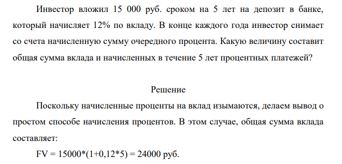 Инвестор вложил 15 000 руб. сроком на 5 лет на депозит в банке, который начисляет 12% по вкладу. В конце каждого года инвестор снимает со счета начисленную сумму очередного процента.