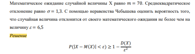 Математическое ожидание случайной величины X равно 𝑚 = 70. Среднеквадратическое отклонение равно = 1,3. С помощью неравенства Чебышева оценить вероятность того, что случайная величина отклонится от своего математического ожидания не более чем на величину = 6,5
