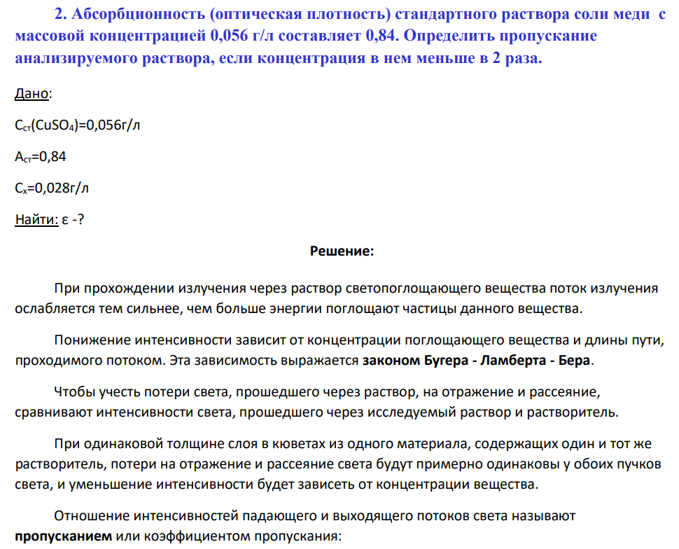 Абсорбционность (оптическая плотность) стандартного раствора соли меди с массовой концентрацией 0,056 г/л составляет 0,84. Определить пропускание анализируемого раствора, если концентрация в нем меньше в 2 раза.