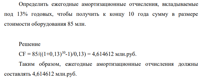 Определить ежегодные амортизационные отчисления, вкладываемые под 13% годовых, чтобы получить к концу 10 года сумму в размере стоимости оборудования 85 млн.