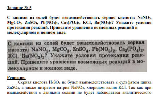 Задание № 5 С какими из солей будет взаимодействовать серная кислота: NaNO3, MgCO3, ZnSO4, Pb(NO3)2, Ca3(PO4)2, KCI, Ba(NO3)2? Укажите условия протекания реакций. Приведите уравнения возможных реакций в молекулярном и ионном виде.
