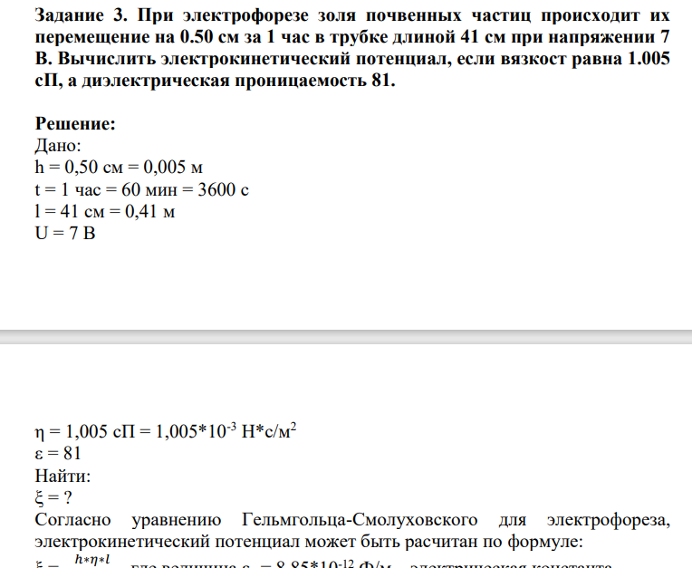 При электрофорезе золя почвенных частиц происходит их перемещение на 0.50 см за 1 час в трубке длиной 41 см при напряжении 7 В. Вычислить электрокинетический потенциал, если вязкост равна 1.005 сП, а диэлектрическая проницаемость 81.