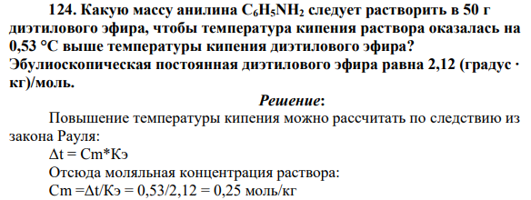 Какую массу анилина C6H5NH2 следует растворить в 50 г диэтилового эфира, чтобы температура кипения раствора оказалась на 0,53 °С выше температуры кипения диэтилового эфира? Эбулиоскопическая постоянная диэтилового эфира равна 2,12 (градус ∙ кг)/моль.