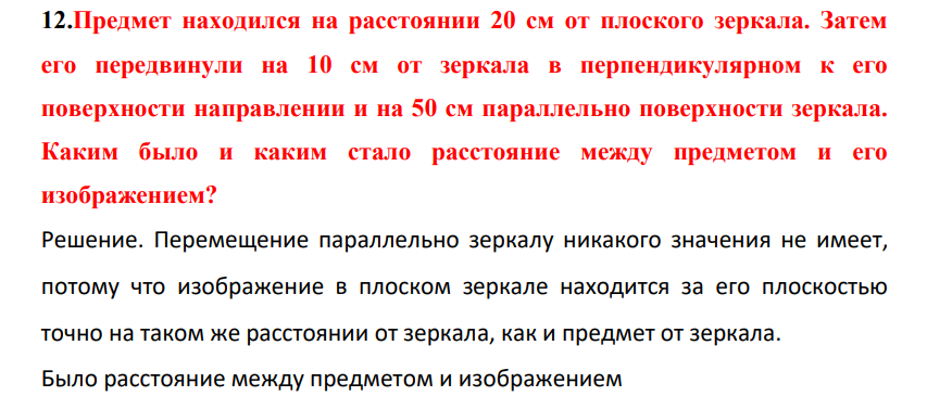 Предмет находился на расстоянии 20 см от плоского зеркала. Затем его передвинули на 10 см от зеркала в перпендикулярном к его поверхности направлении и на 50 см параллельно поверхности зеркала. Каким было и каким стало расстояние между предметом и его изображением?