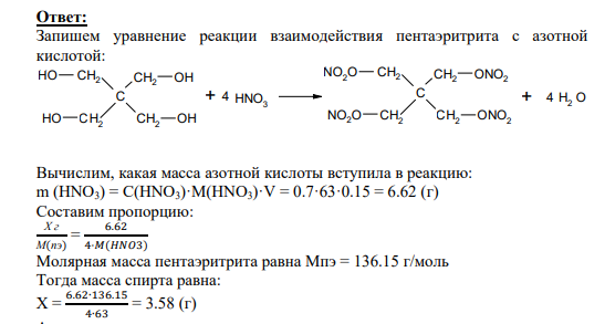Задание № 264 Какая масса четырехатомного спирта пентаэритрита должна вступить в реакцию взаимодействия с 0,15 л 0,7 М HNO3, в результате которой образуется взрывчатое вещество − тетранитропентаэритрит (ТЭН)? Сколько грамм ТЭН при этом образуется?