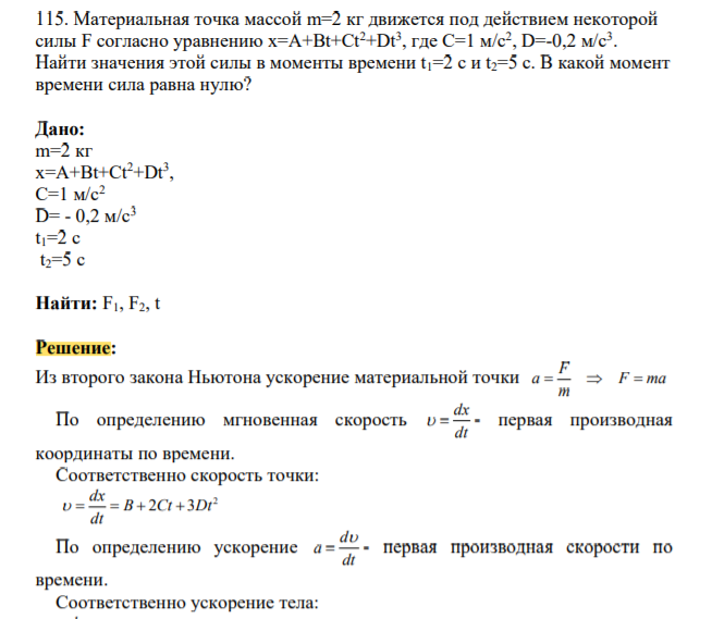 Материальная точка массой m=2 кг движется под действием некоторой силы F согласно уравнению x=A+Bt+Ct2+Dt3 , где С=1 м/с2 , D=-0,2 м/с3 . Найти значения этой силы в моменты времени t1=2 с и t2=5 с