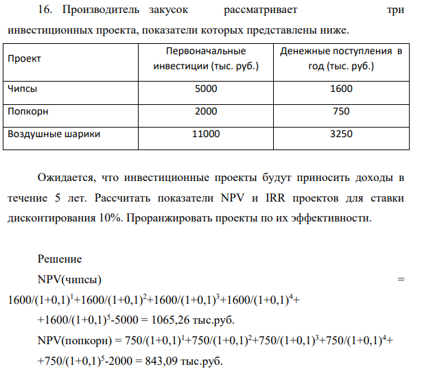 Производитель закусок рассматривает три инвестиционных проекта, показатели которых представлены ниже. Проект Первоначальные инвестиции (тыс. руб.) Денежные поступления в год (тыс. руб.) Чипсы 5000 1600 Попкорн 2000 750 Воздушные шарики 11000 3250