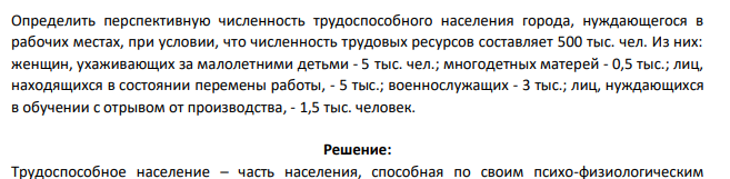 Определить перспективную численность трудоспособного населения города, нуждающегося в рабочих местах, при условии, что численность трудовых ресурсов составляет 500 тыс. чел. Из них: женщин, ухаживающих за малолетними