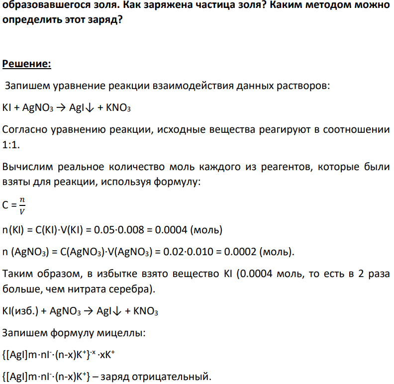 Золь AgI получен при добавлении 8 мл водного раствора KI концентрацией 0,05 моль/л к 10 мл водного раствора AgNO3 концентрацией 0,02 моль/л. Напишите формулу мицеллы 716 образовавшегося золя. Как заряжена частица золя? Каким методом можно определить этот заряд?