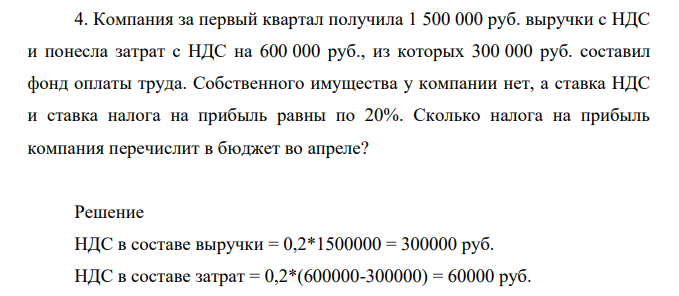 Компания за первый квартал получила 1 500 000 руб. выручки с НДС и понесла затрат с НДС на 600 000 руб., из которых 300 000 руб. составил фонд оплаты труда. Собственного имущества у компании нет, а ставка НДС и ставка налога на прибыль равны по 20%.