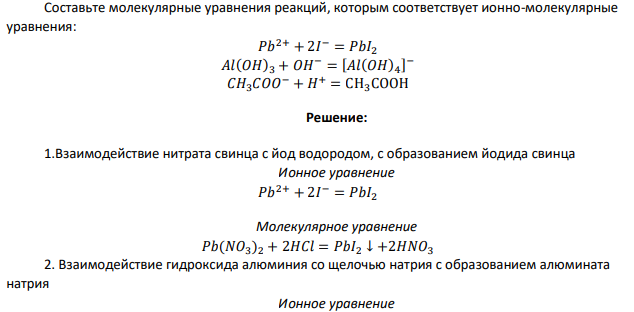 Составьте молекулярные уравнения реакций, которым соответствует ионно-молекулярные уравнения: 𝑃𝑏2+ + 2𝐼 − = 𝑃𝑏𝐼2 𝐴𝑙(𝑂𝐻)3 + 𝑂𝐻− = [𝐴𝑙(𝑂𝐻)4 ] − 𝐶𝐻3𝐶𝑂𝑂− + 𝐻 + = СН3СООН