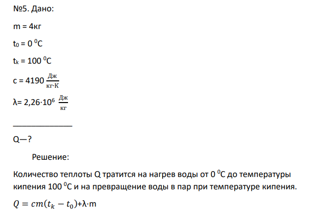Дано: m = 4кг t0 = 0 0C tk = 100 0С с = 4190 Дж кг∙К λ= 2,26∙106 Дж кг _____________ Q—?