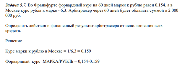 Во Франкфурте форвардный курс на 60 дней марки к рублю равен 0,154, а в Москве курс рубля к марке - 6,3. Арбитражер через 60 дней будет обладать суммой в 2 000 000 руб.