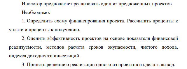 Инвестор предполагает реализовать один из предложенных проектов. Необходимо: 1. Определить схему финансирования проекта. Рассчитать проценты к уплате и проценты к получению.