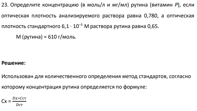 Определите концентрацию (в моль/л и мг/мл) рутина (витамин Р), если оптическая плотность анализируемого раствора равна 0,780, а оптическая плотность стандартного 6,1 · 10−5 М раствора рутина равна 0,65. М (рутина) = 610 г/моль