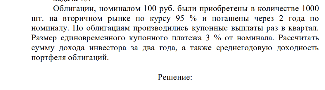 Облигации, номиналом 100 руб. были приобретены в количестве 1000 шт. на вторичном рынке по курсу 95 % и погашены через 2 года по номиналу. По облигациям производились купонные выплаты раз в квартал. Размер единовременного купонного платежа 3 % от номинала.