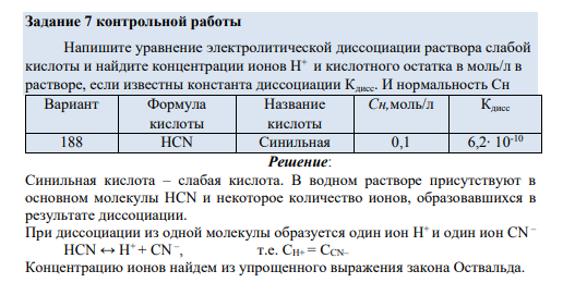 Напишите уравнение электролитической диссоциации раствора слабой кислоты и найдите концентрации ионов Н+ и кислотного остатка в моль/л в растворе, если известны константа диссоциации Кдисс. И нормальность Сн Вариант Формула кислоты Название кислоты Сн,моль/л Кдисс 188 HCN Синильная 0,1 6,2 10-10