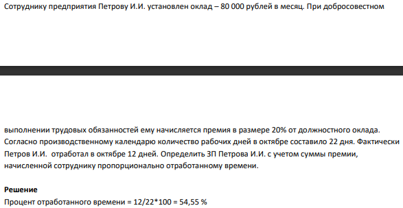 Сотруднику предприятия Петрову И.И. установлен оклад – 80 000 рублей в месяц. При добросовестном выполнении трудовых обязанностей ему начисляется премия в размере 20% от должностного оклада. Согласно производственному календарю количество рабочих дней в октябре составило 22 дня.