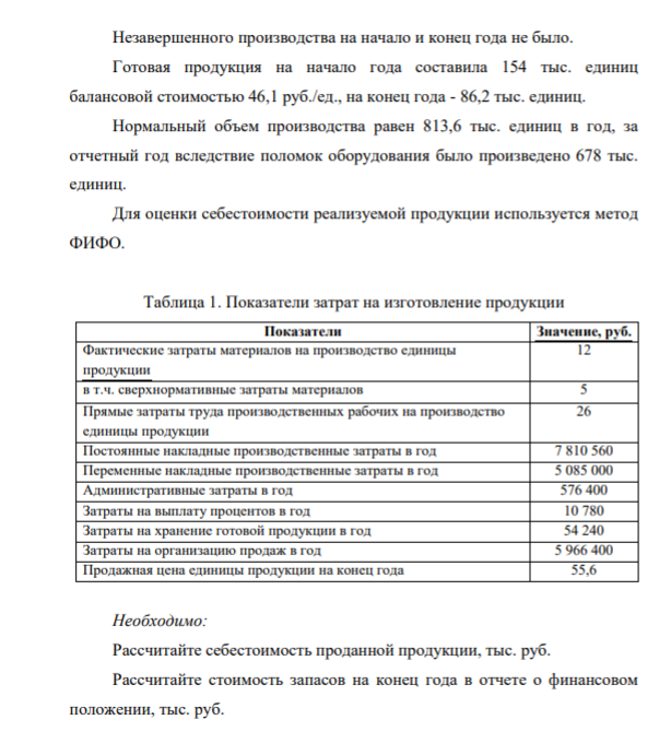 Задание: Незавершенного производства на начало и конец года не было. Готовая продукция на начало года составила 154 тыс. единиц балансовой стоимостью 46,1 руб./ед., на конец года - 86,2 тыс. единиц. Нормальный объем производства равен 813,6 тыс. единиц в год, за отчетный год вследствие поломок оборудования было произведено 678 тыс. едини
