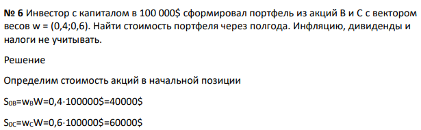 Инвестор с капиталом в 100 000$ сформировал портфель из акций В и С c вектором весов w = (0,4;0,6). Найти стоимость портфеля через полгода.