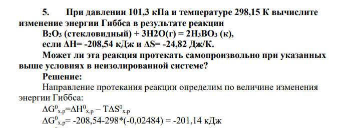 При давлении 101,3 кПа и температуре 298,15 К вычислите изменение энергии Гиббса в результате реакции В2О3 (стекловидный) + 3Н2О(г) = 2Н3ВО3 (к), если ΔН= -208,54 кДж и ΔS= -24,82 Дж/К. Может ли эта