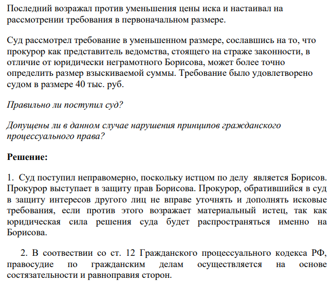 Прокурор в интересах пенсионера Борисова обратился в суд с иском к Анохину о взыскании убытков в размере 50 тыс. руб., причиненных заливом квартиры. В ходе рассмотрения дела в суде первой инстанции прокурор заявил ходатайство об уменьшении размера исковых требований до 40 тыс. в связи с необоснованным завышением Борисовым взыскиваемой суммы.