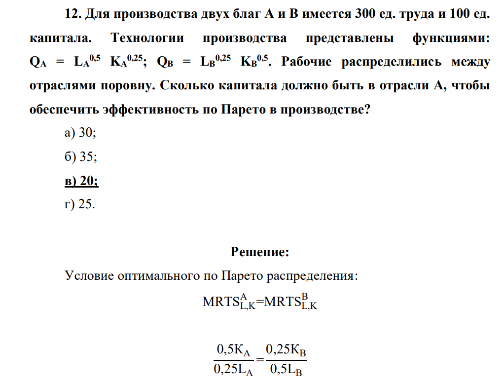 Для производства двух благ А и B имеется 300 ед. труда и 100 ед. капитала. Технологии производства представлены функциями: QA = LA 0,5 KA 0,25; QB = LB 0,25 KB 0,5. Рабочие распределились между отраслями поровну.