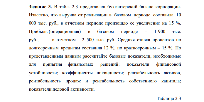 В табл. 2.3 представлен бухгалтерский баланс корпорации. Известно, что выручка от реализации в базовом периоде составила 10 000 тыс. руб., в отчетном периоде произошло ее увеличение на 15 %. Прибыль (операционная) в базовом периоде – 1 900 тыс. руб., в отчетном - 2 500 тыс. руб.