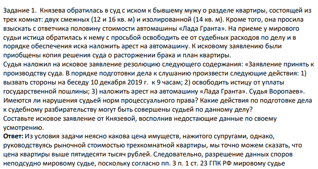 Князева обратилась в суд с иском к бывшему мужу о разделе квартиры, состоящей из трех комнат: двух смежных (12 и 16 кв. м) и изолированной (14 кв. м). Кроме того, она просила взыскать с ответчика половину стоимости автомашины «Лада Гранта». На приеме у мирового судьи истица обратилась к нему с просьбой освободить ее от судебных расходов по делу и в порядке обеспечения иска наложить арест на автомашину.