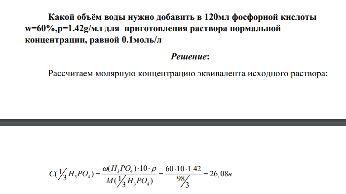 Какой объём воды нужно добавить в 120мл фосфорной кислоты w=60%,p=1.42g/мл для приготовления раствора нормальной концентрации, равной 0.1моль/л