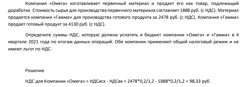 Компания «Омега» изготавливает первичный материал и продает его как товар, подлежащий доработке. Стоимость сырья для производства первичного материала составляет 1888 руб. (с НДС). Материал продается компании «Гамма» для производства готового продукта за 2478 руб. (с НДС). Компания «Гамма» продает готовый продукт за 4130 руб. (с НДС).