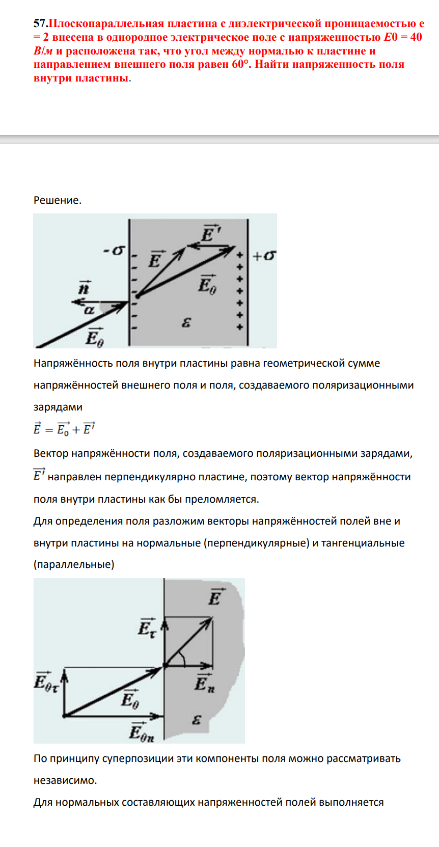 Плоскопараллельная пластина с диэлектрической проницаемоостью e = 2 внесена в однородное электрическое поле с напряженностью Е0 = 40 В/м и расположена так, что угол между нормалью к пластине и направлением внешнего поля равен 60°. Найти напряженность поля внутри пластины.