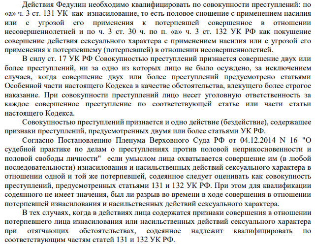 Действия Федулин необходимо квалифицировать по совокупности преступлений: по «а» ч. 3 ст. 131 УК как изнасилование, то есть половое сношение с применением насилия или с угрозой его применения к потерпевшей совершенное в отношении несовершеннолетней и по ч. 3 ст. 30 ч. по п. «а» ч. 3 ст. 132 УК РФ как покушение совершение действия сексуального характера с применением насилия или с угрозой его применения к потерпевшему (потерпевшей) в отношении несовершеннолетней