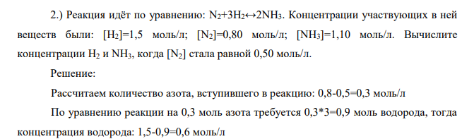 Реакция идёт по уравнению: N2+3H2↔2NH3. Концентрации участвующих в ней веществ были: [Н2]=1,5 моль/л; [N2]=0,80 моль/л; [NH3]=1,10 моль/л. Вычислите концентрации Н2 и NH3, когда [N2] стала равной 0,50 моль/л.