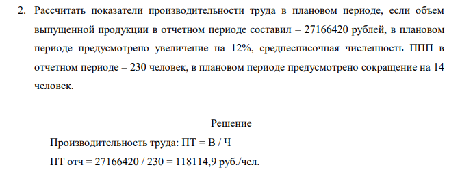 Рассчитать показатели производительности труда в плановом периоде, если объем выпущенной продукции в отчетном периоде составил – 27166420 рублей, в плановом периоде предусмотрено увеличение на 12%, среднесписочная